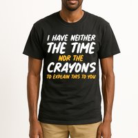 I Have Neither The Time Nor The Crayons To Explain This To You Tall T-Shirt