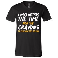 I Have Neither The Time Nor The Crayons To Explain This To You V-Neck T-Shirt