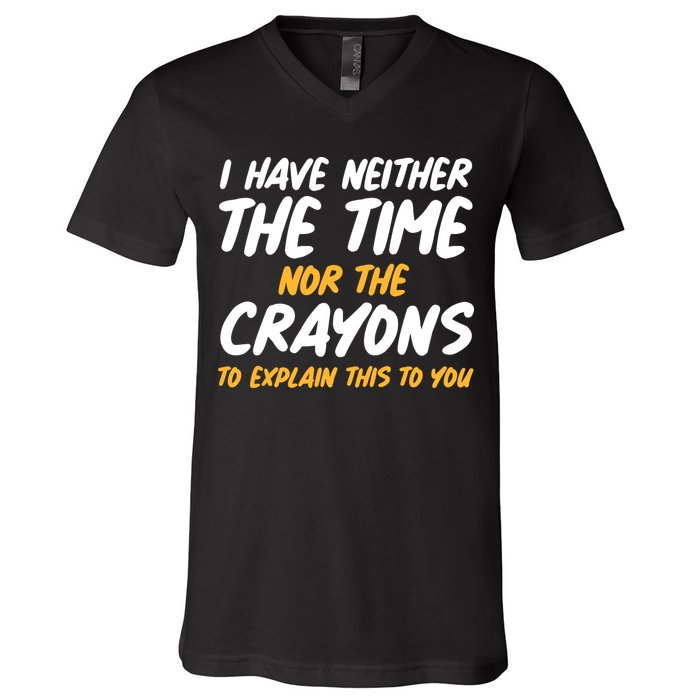 I Have Neither The Time Nor The Crayons To Explain This To You V-Neck T-Shirt