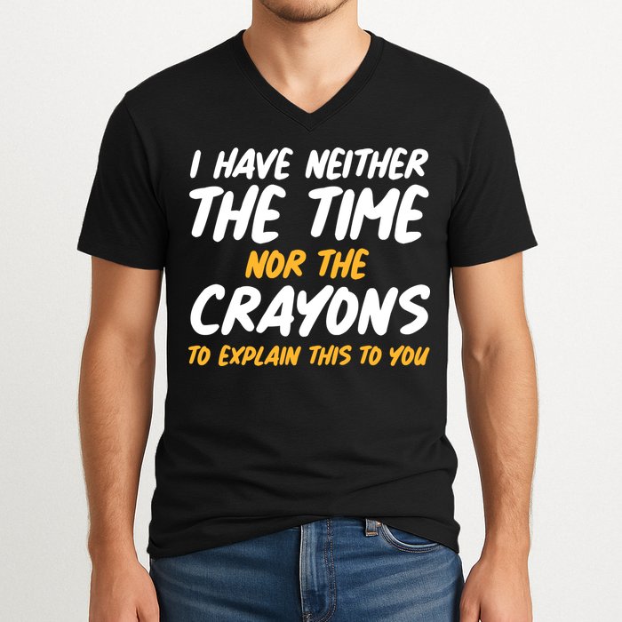 I Have Neither The Time Nor The Crayons To Explain This To You V-Neck T-Shirt