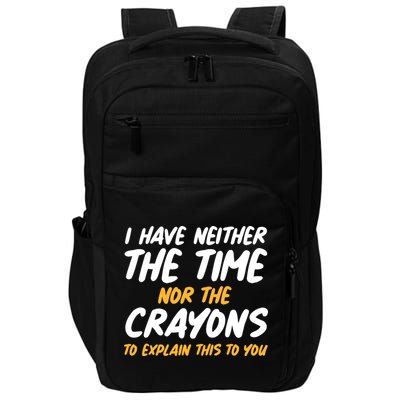 I Have Neither The Time Nor The Crayons To Explain This To You Impact Tech Backpack
