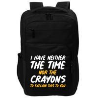 I Have Neither The Time Nor The Crayons To Explain This To You Impact Tech Backpack