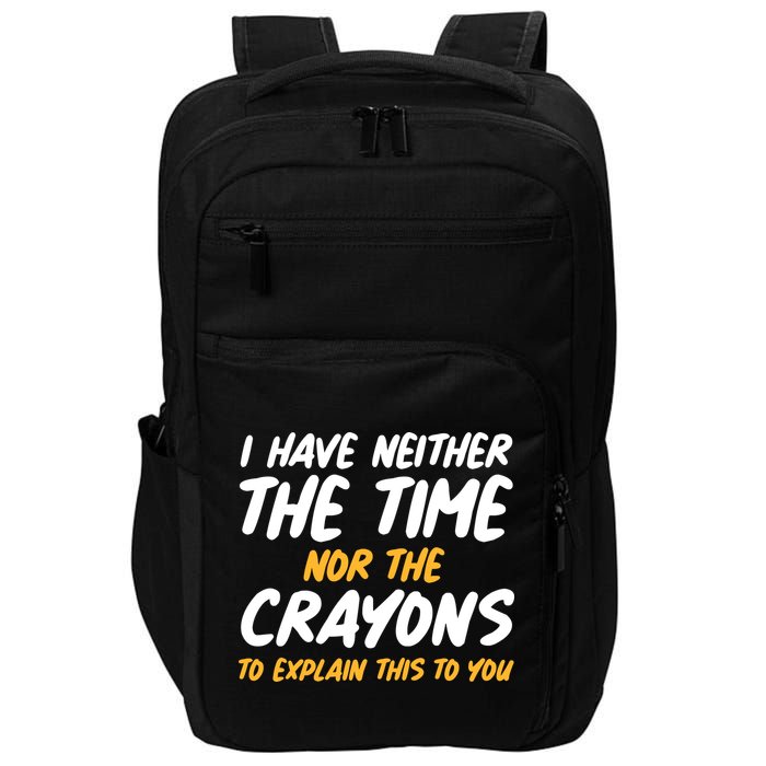 I Have Neither The Time Nor The Crayons To Explain This To You Impact Tech Backpack