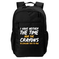 I Have Neither The Time Nor The Crayons To Explain This To You Backpack