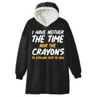 I Have Neither The Time Nor The Crayons To Explain This To You Hooded Wearable Blanket