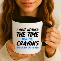 I Have Neither The Time Nor The Crayons To Explain This To You Mug