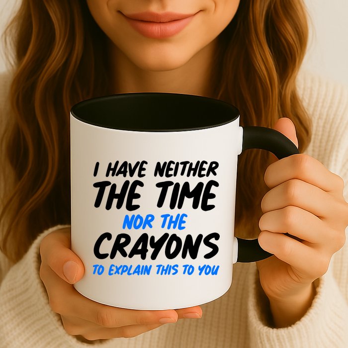 I Have Neither The Time Nor The Crayons To Explain This To You Mug