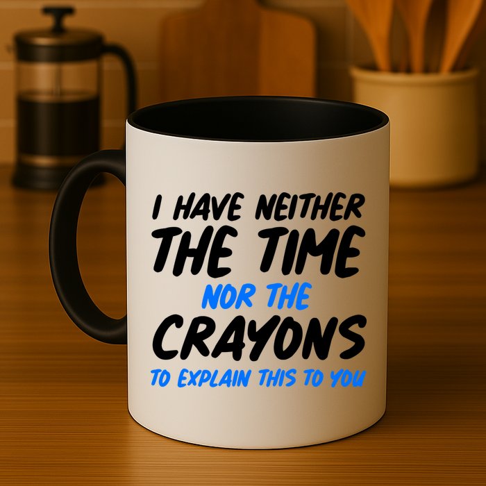 I Have Neither The Time Nor The Crayons To Explain This To You Mug