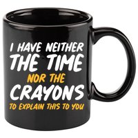 I Have Neither The Time Nor The Crayons To Explain This To You 11oz C Handle Ceramic Mug