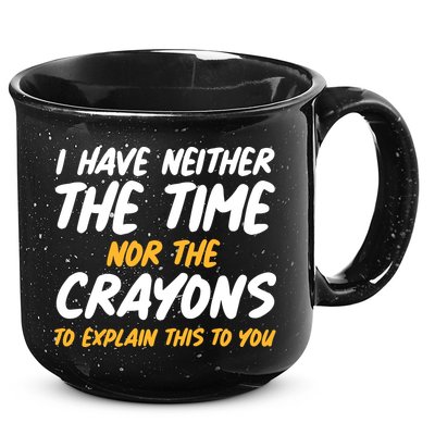 I Have Neither The Time Nor The Crayons To Explain This To You 15oz Campfire Ceramic Mug