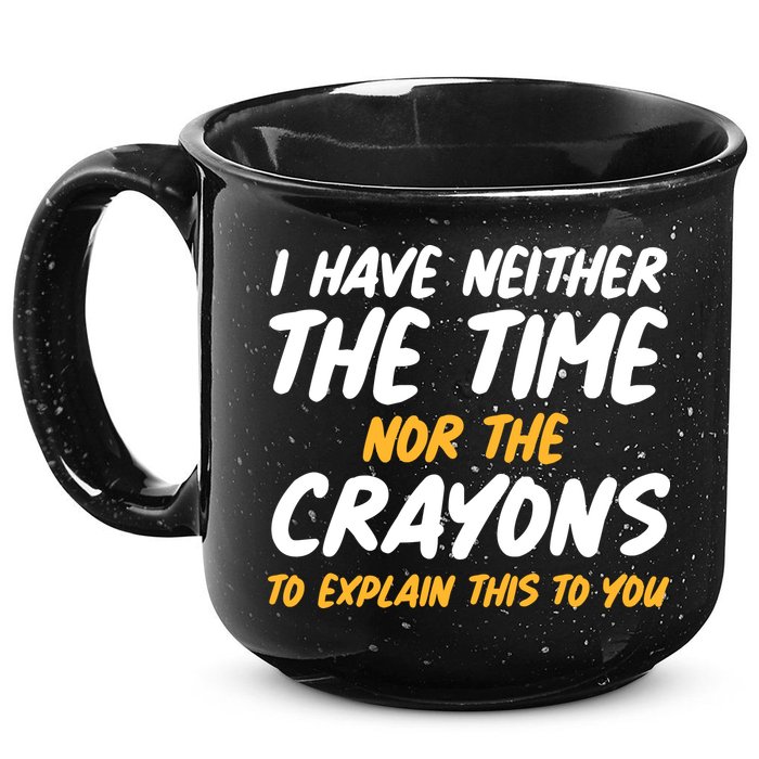 I Have Neither The Time Nor The Crayons To Explain This To You 15oz Campfire Ceramic Mug