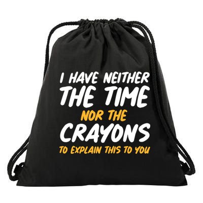 I Have Neither The Time Nor The Crayons To Explain This To You Drawstring Bag