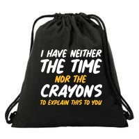 I Have Neither The Time Nor The Crayons To Explain This To You Drawstring Bag