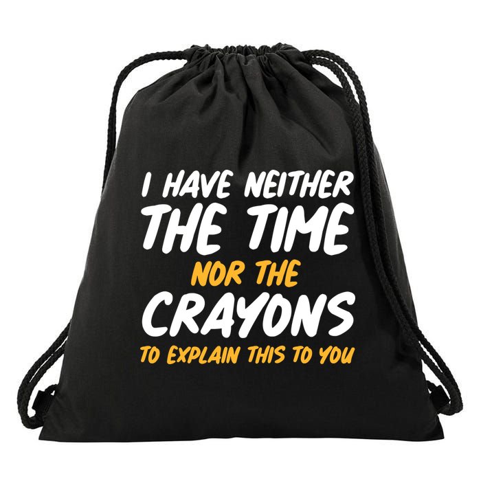 I Have Neither The Time Nor The Crayons To Explain This To You Drawstring Bag