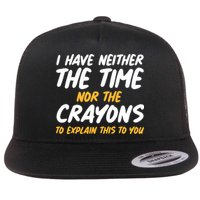 I Have Neither The Time Nor The Crayons To Explain This To You Flatbill Hat