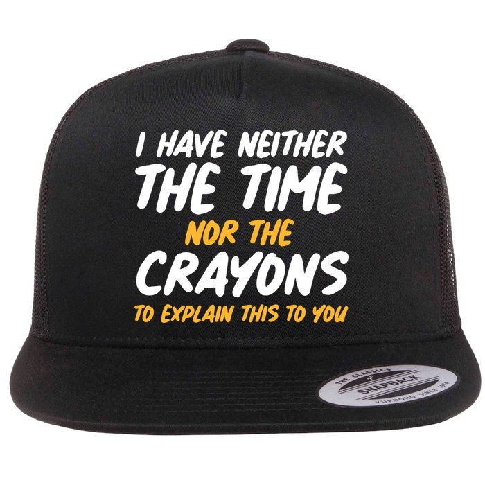 I Have Neither The Time Nor The Crayons To Explain This To You Flatbill Hat