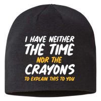 I Have Neither The Time Nor The Crayons To Explain This To You Sustainable Beanie