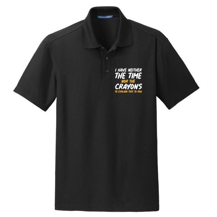 I Have Neither The Time Nor The Crayons To Explain This To You Dry Zone Grid Polo