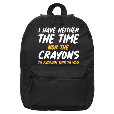 I Have Neither The Time Nor The Crayons To Explain This To You 16 in Basic Backpack