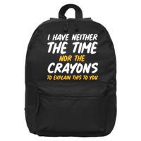 I Have Neither The Time Nor The Crayons To Explain This To You 16 in Basic Backpack