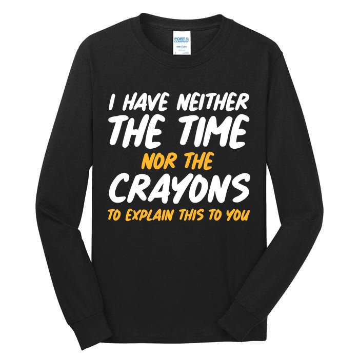 I Have Neither The Time Nor The Crayons To Explain This To You Tall Long Sleeve T-Shirt
