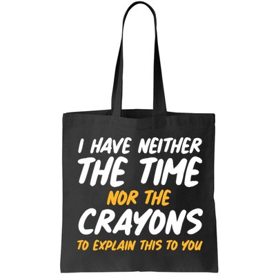 I Have Neither The Time Nor The Crayons To Explain This To You Bag