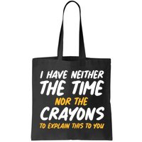 I Have Neither The Time Nor The Crayons To Explain This To You Bag