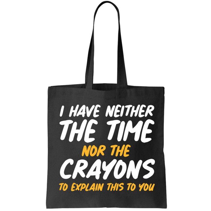 I Have Neither The Time Nor The Crayons To Explain This To You Bag