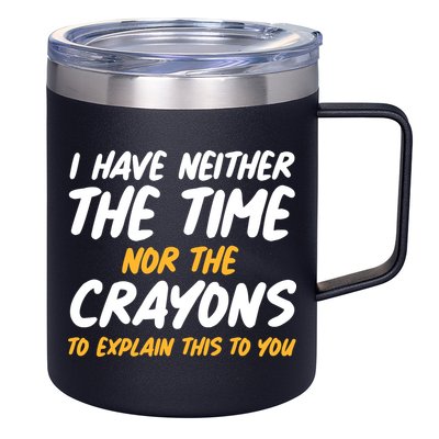 I Have Neither The Time Nor The Crayons To Explain This To You 12oz Stainless Steel Coffee Mug