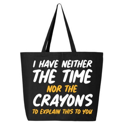 I Have Neither The Time Nor The Crayons To Explain This To You 25L Jumbo Tote