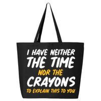 I Have Neither The Time Nor The Crayons To Explain This To You 25L Jumbo Tote