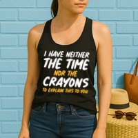 I Have Neither The Time Nor The Crayons To Explain This To You Womens Tank Top