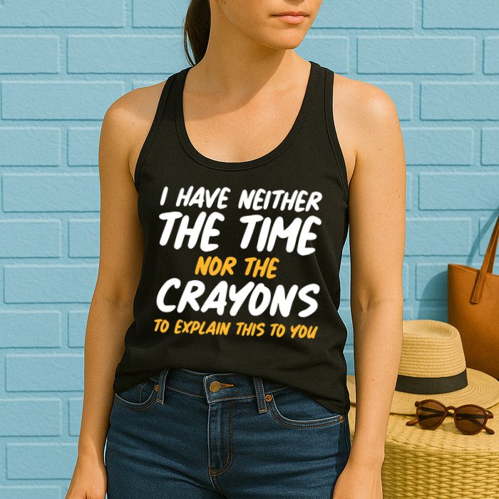 I Have Neither The Time Nor The Crayons To Explain This To You Womens Tank Top