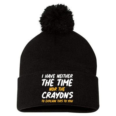 I Have Neither The Time Nor The Crayons To Explain This To You Pom Pom 12in Knit Beanie