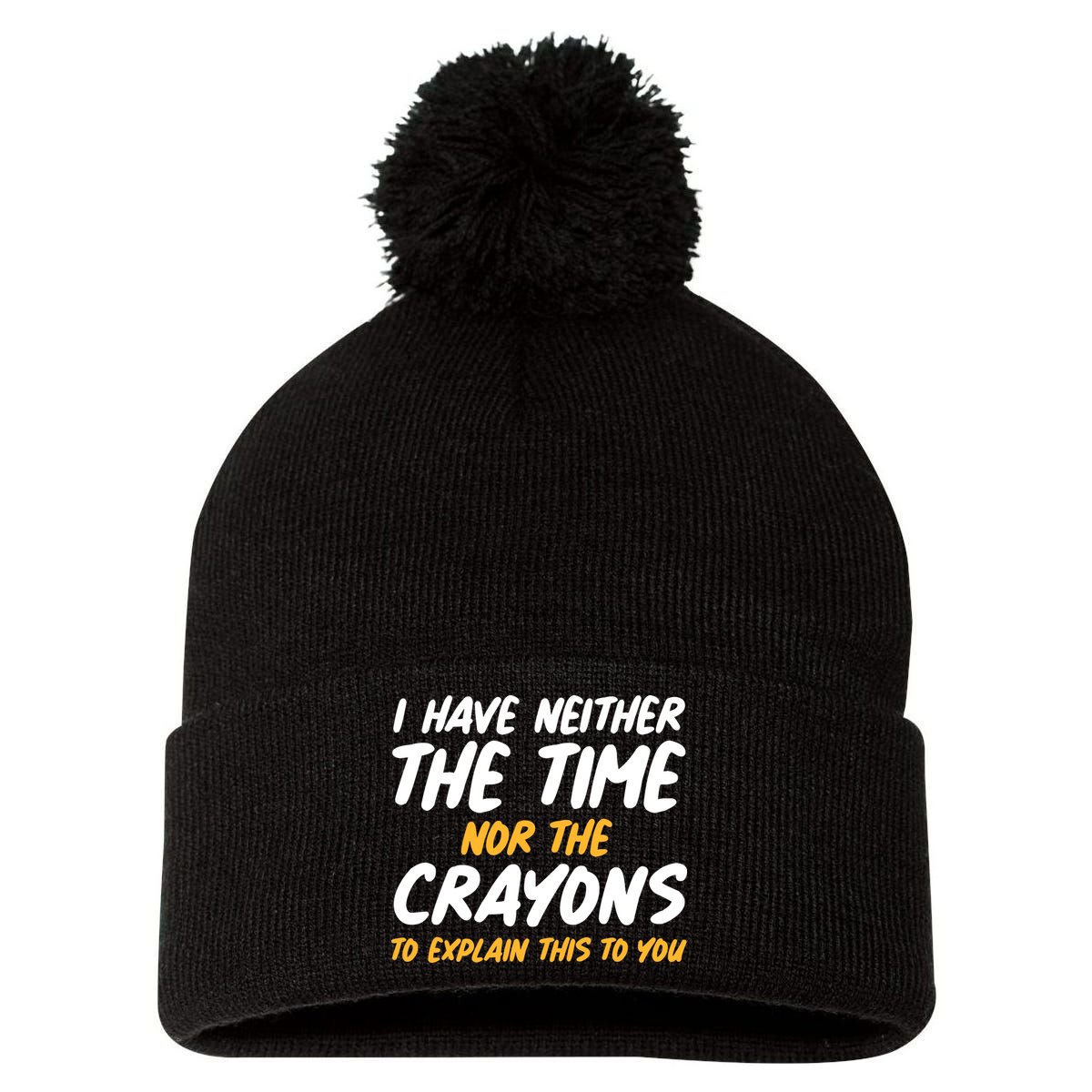 I Have Neither The Time Nor The Crayons To Explain This To You Pom Pom 12in Knit Beanie