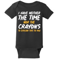I Have Neither The Time Nor The Crayons To Explain This To You Baby Bodysuit