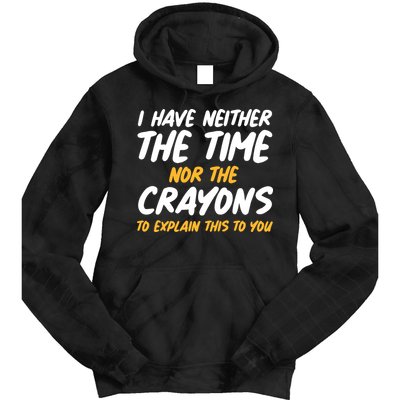 I Have Neither The Time Nor The Crayons To Explain This To You Tie Dye Hoodie