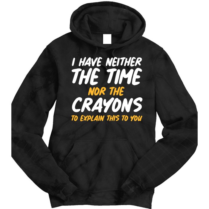 I Have Neither The Time Nor The Crayons To Explain This To You Tie Dye Hoodie
