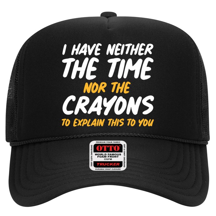 I Have Neither The Time Nor The Crayons To Explain This To You Trucker Hat