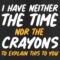 I Have Neither The Time Nor The Crayons To Explain This To You Trucker Hat