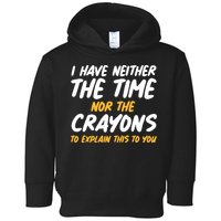 I Have Neither The Time Nor The Crayons To Explain This To You Toddler Hoodie