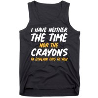 I Have Neither The Time Nor The Crayons To Explain This To You Tank Top