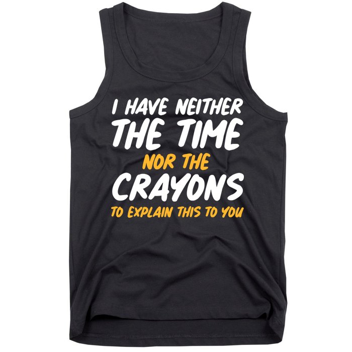 I Have Neither The Time Nor The Crayons To Explain This To You Tank Top