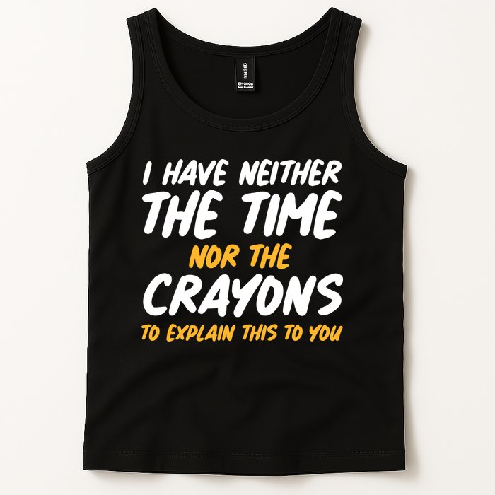 I Have Neither The Time Nor The Crayons To Explain This To You Tank Top