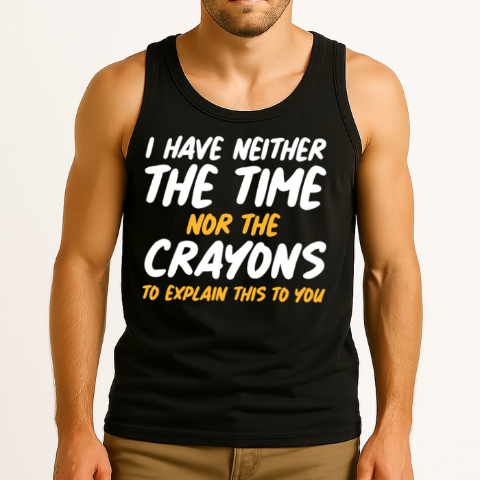I Have Neither The Time Nor The Crayons To Explain This To You Tank Top