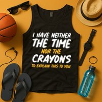 I Have Neither The Time Nor The Crayons To Explain This To You Tank Top