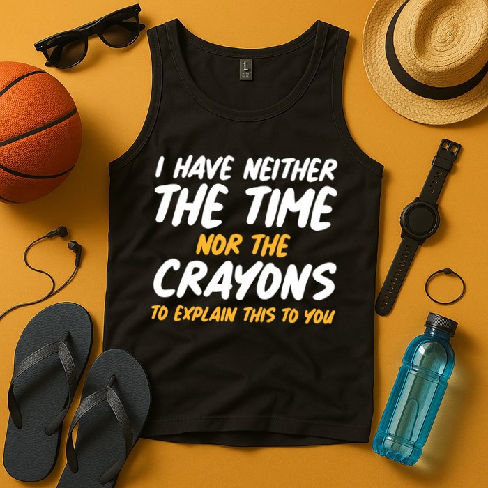 I Have Neither The Time Nor The Crayons To Explain This To You Tank Top