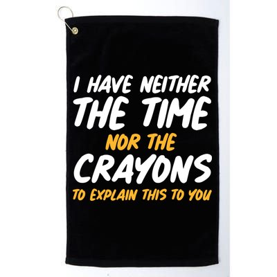 I Have Neither The Time Nor The Crayons To Explain This To You Golf Towel