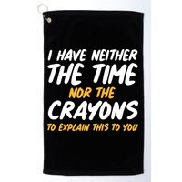 I Have Neither The Time Nor The Crayons To Explain This To You Golf Towel