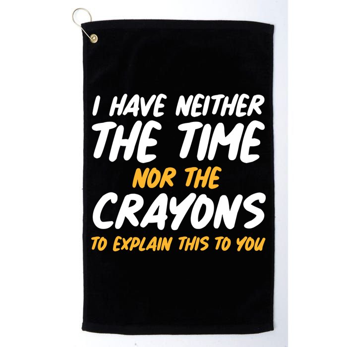 I Have Neither The Time Nor The Crayons To Explain This To You Golf Towel